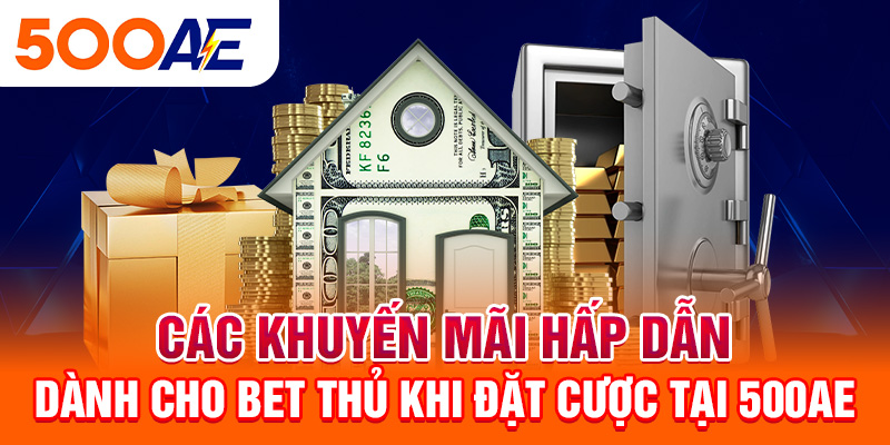 Các khuyến mãi hấp dẫn dành cho bet thủ khi đặt cược tại 500Ae