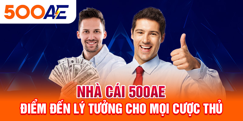 Nhà cái 500Ae điểm đến lý tưởng cho mọi cược thủ